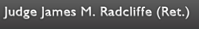 Judge James M. Radcliffe (Ret.)
